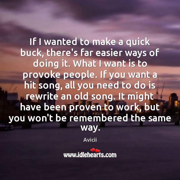 If I wanted to make a quick buck, there’s far easier ways Avicii Picture Quote