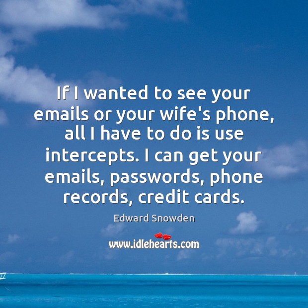 If I wanted to see your emails or your wife’s phone, all Edward Snowden Picture Quote
