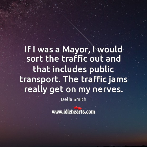 If I was a Mayor, I would sort the traffic out and Delia Smith Picture Quote