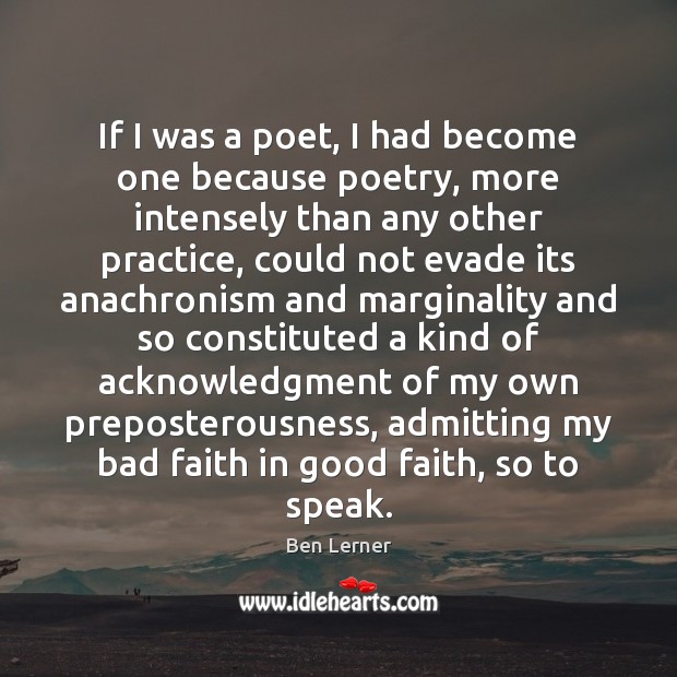 If I was a poet, I had become one because poetry, more Ben Lerner Picture Quote