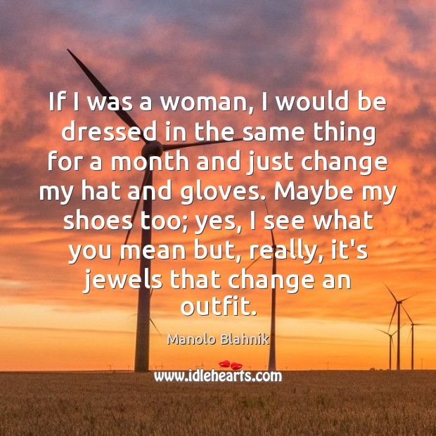 If I was a woman, I would be dressed in the same Manolo Blahnik Picture Quote