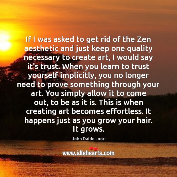 If I was asked to get rid of the Zen aesthetic and John Daido Loori Picture Quote