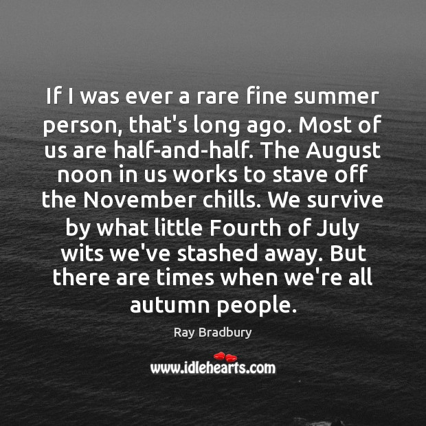 If I was ever a rare fine summer person, that’s long ago. Ray Bradbury Picture Quote