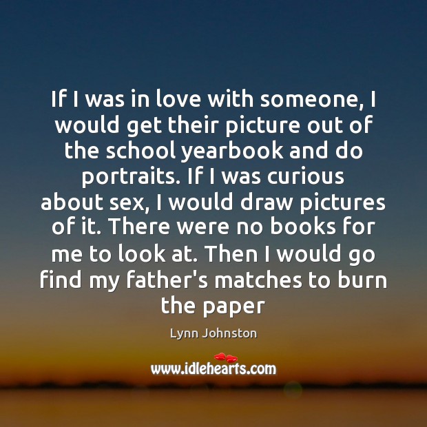 If I was in love with someone, I would get their picture Lynn Johnston Picture Quote