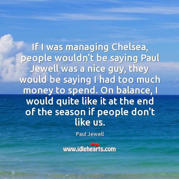 If I was managing Chelsea, people wouldn’t be saying Paul Jewell was Paul Jewell Picture Quote