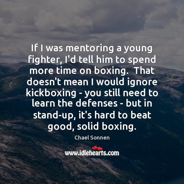 If I was mentoring a young fighter, I’d tell him to spend Chael Sonnen Picture Quote