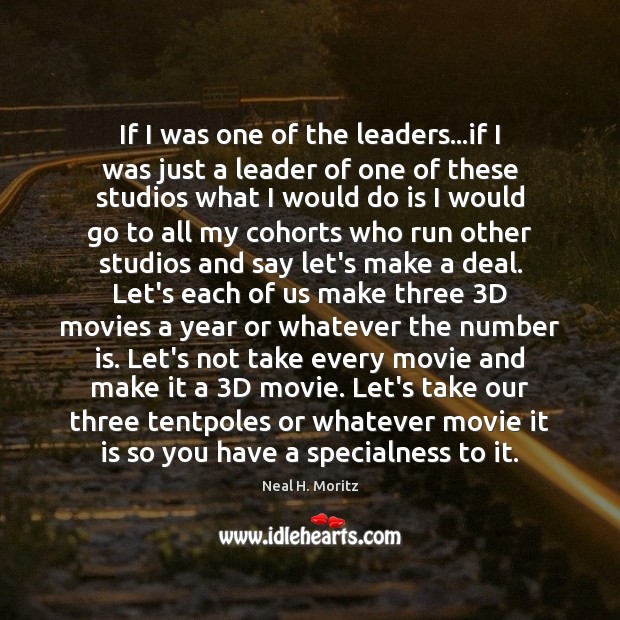 If I was one of the leaders…if I was just a Neal H. Moritz Picture Quote