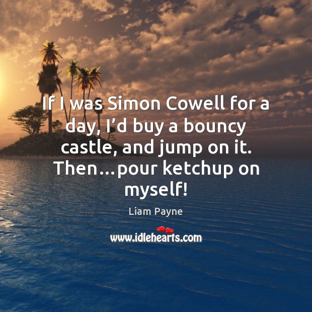 If I was Simon Cowell for a day, I’d buy a Liam Payne Picture Quote