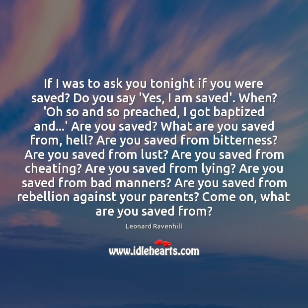 If I was to ask you tonight if you were saved? Do Leonard Ravenhill Picture Quote