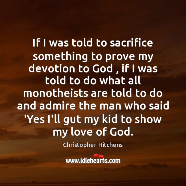 If I was told to sacrifice something to prove my devotion to Christopher Hitchens Picture Quote