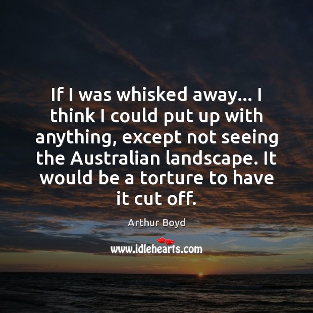 If I was whisked away… I think I could put up with Arthur Boyd Picture Quote