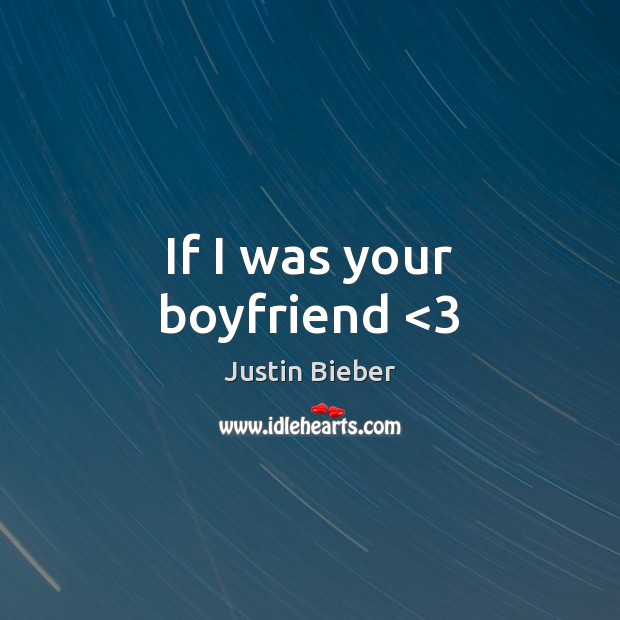 If I was your boyfriend <3 Justin Bieber Picture Quote