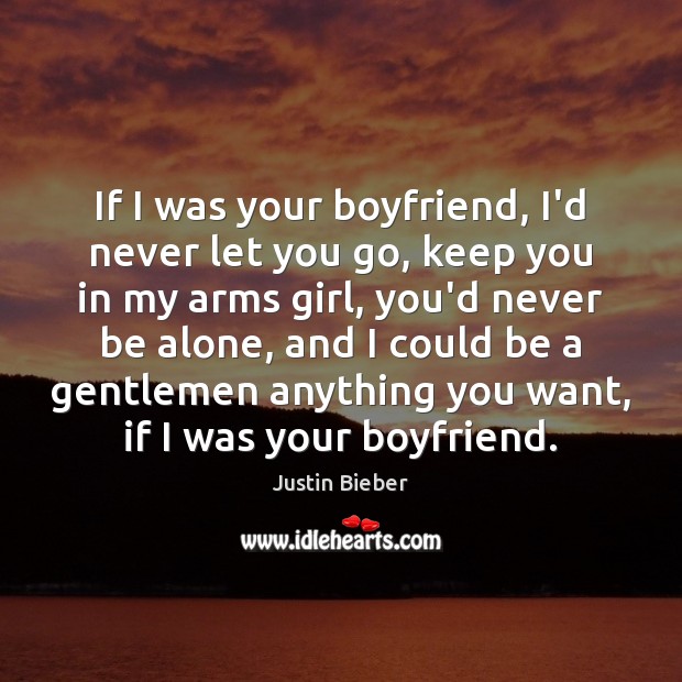If I was your boyfriend, I’d never let you go, keep you Justin Bieber Picture Quote