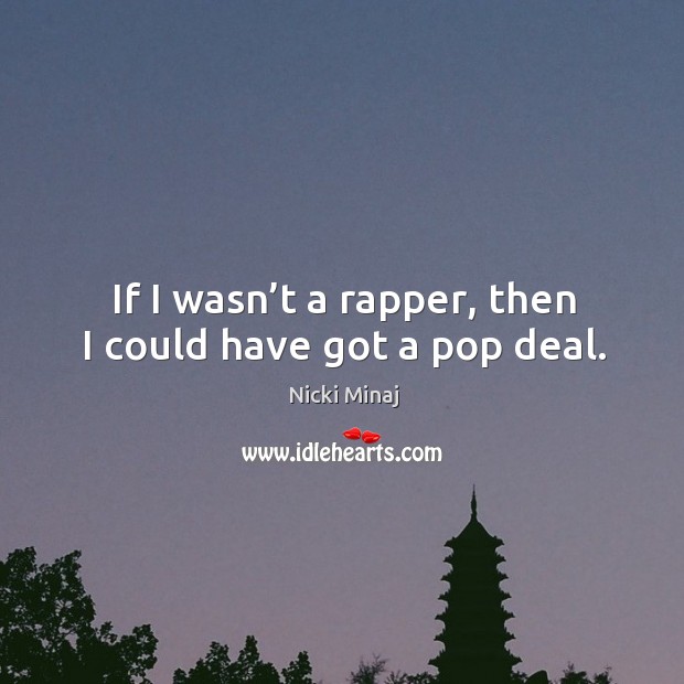 If I wasn’t a rapper, then I could have got a pop deal. Image