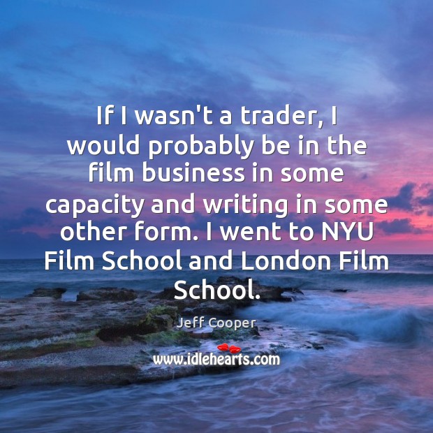 If I wasn’t a trader, I would probably be in the film Image