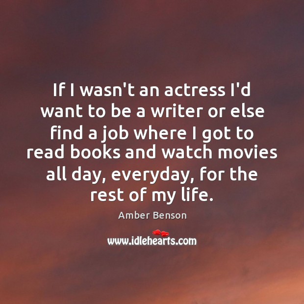 If I wasn’t an actress I’d want to be a writer or Image
