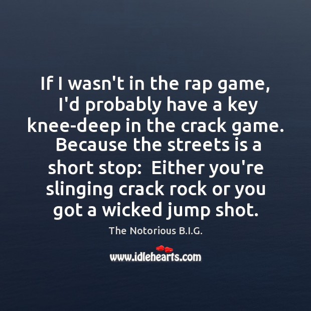 If I wasn’t in the rap game,  I’d probably have a key The Notorious B.I.G. Picture Quote