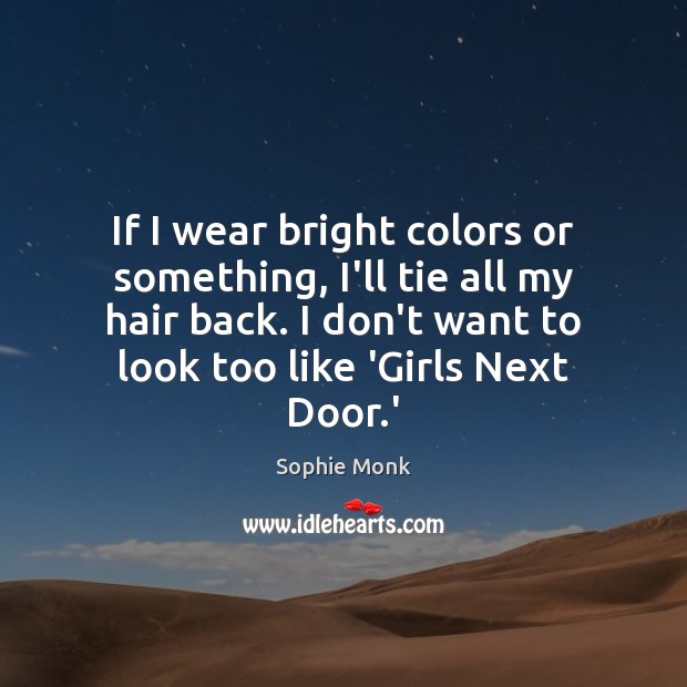 If I wear bright colors or something, I’ll tie all my hair Sophie Monk Picture Quote