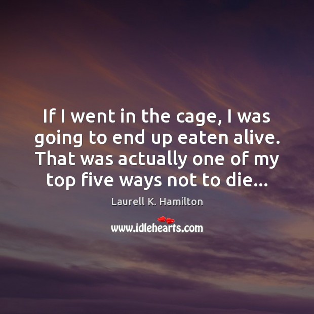 If I went in the cage, I was going to end up Laurell K. Hamilton Picture Quote