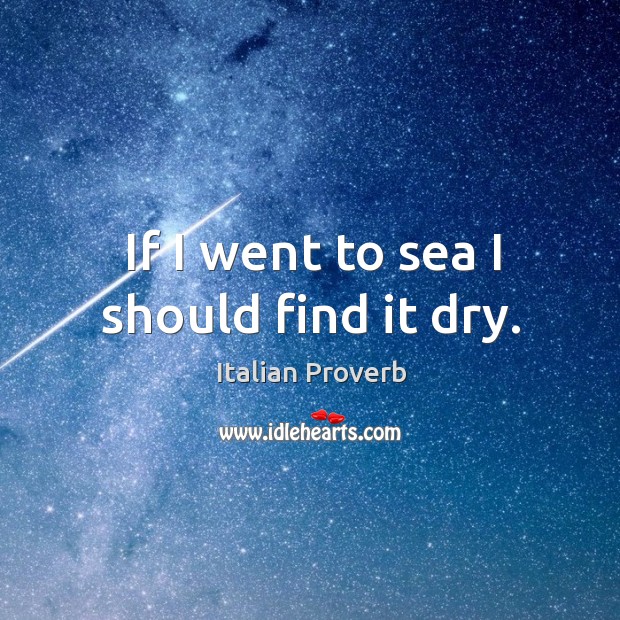 If I went to sea I should find it dry. Image