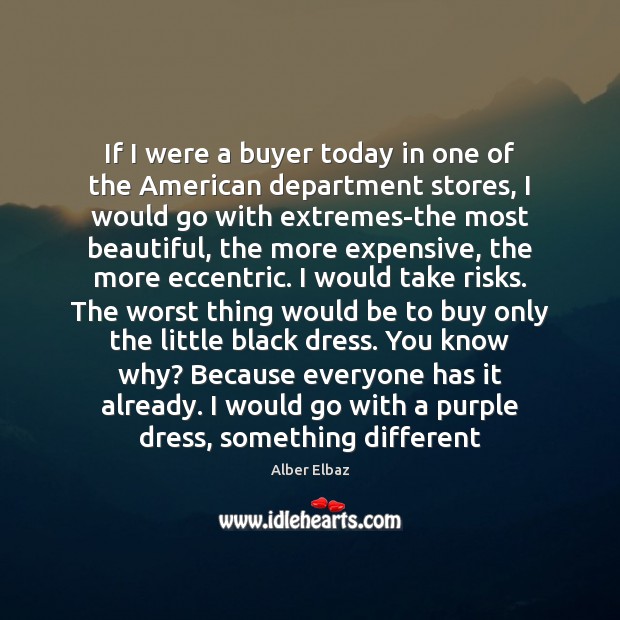 If I were a buyer today in one of the American department Alber Elbaz Picture Quote
