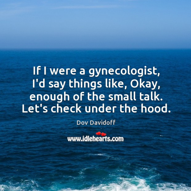 If I were a gynecologist, I’d say things like, Okay, enough of Image