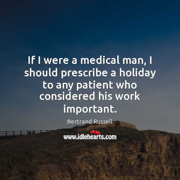 If I were a medical man, I should prescribe a holiday to Medical Quotes Image