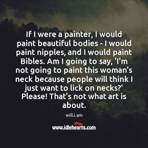 If I were a painter, I would paint beautiful bodies – I will.i.am Picture Quote