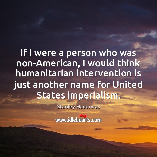 If I were a person who was non-American, I would think humanitarian Image