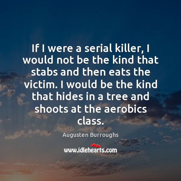 If I were a serial killer, I would not be the kind Augusten Burroughs Picture Quote