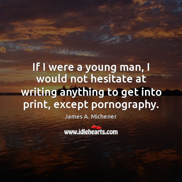 If I were a young man, I would not hesitate at writing James A. Michener Picture Quote