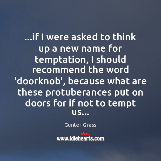 …if I were asked to think up a new name for temptation, Gunter Grass Picture Quote