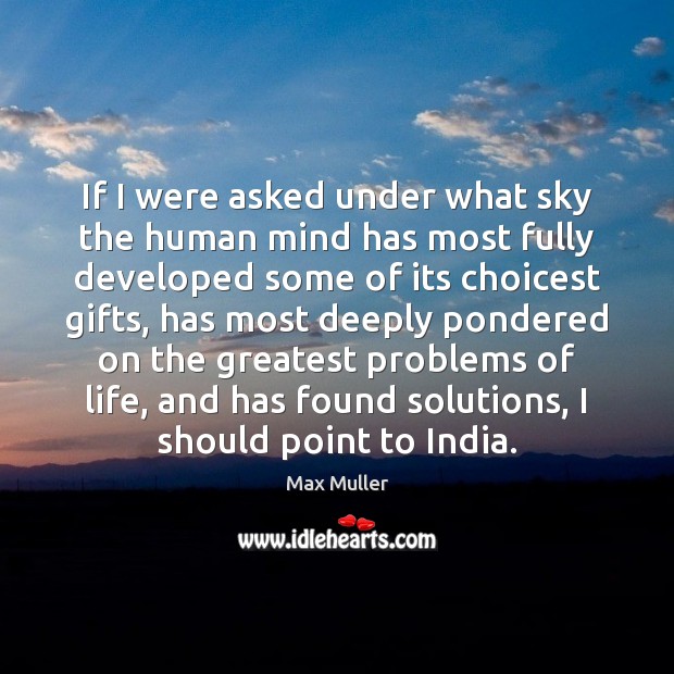 If I were asked under what sky the human mind has most Max Muller Picture Quote