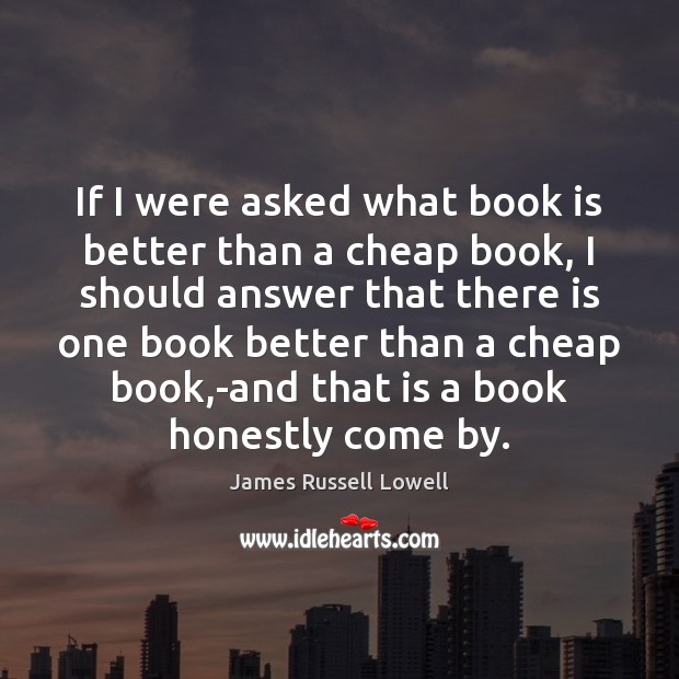 If I were asked what book is better than a cheap book, James Russell Lowell Picture Quote