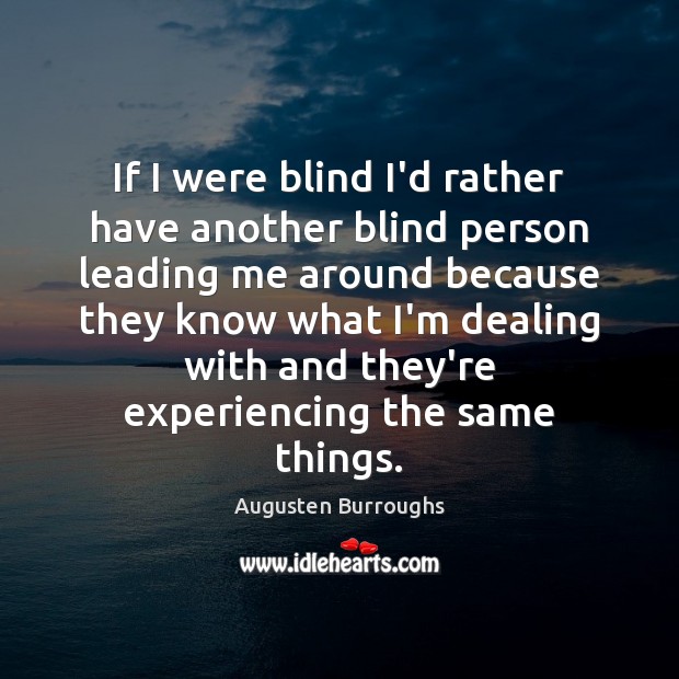If I were blind I’d rather have another blind person leading me Augusten Burroughs Picture Quote