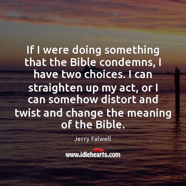 If I were doing something that the Bible condemns, I have two Jerry Falwell Picture Quote