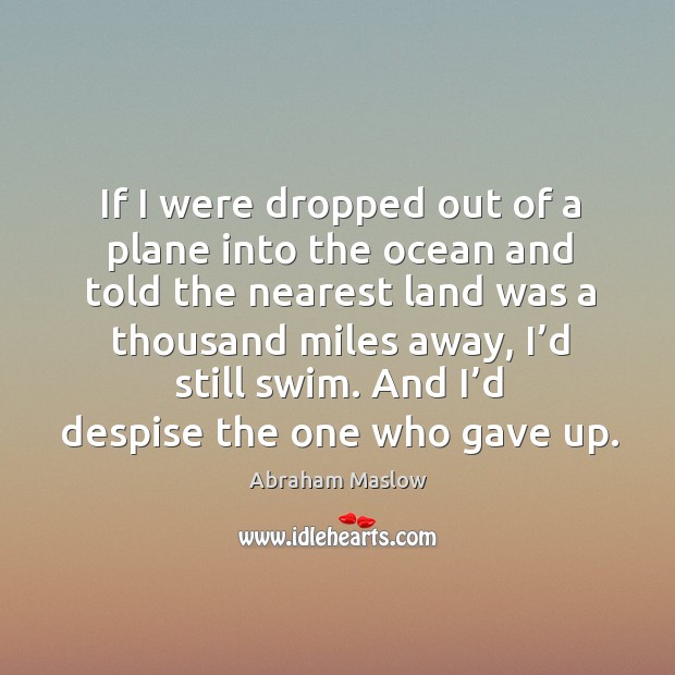 If I were dropped out of a plane into the ocean and told the nearest land was Abraham Maslow Picture Quote