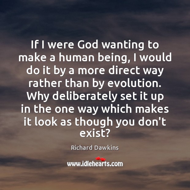 If I were God wanting to make a human being, I would Richard Dawkins Picture Quote