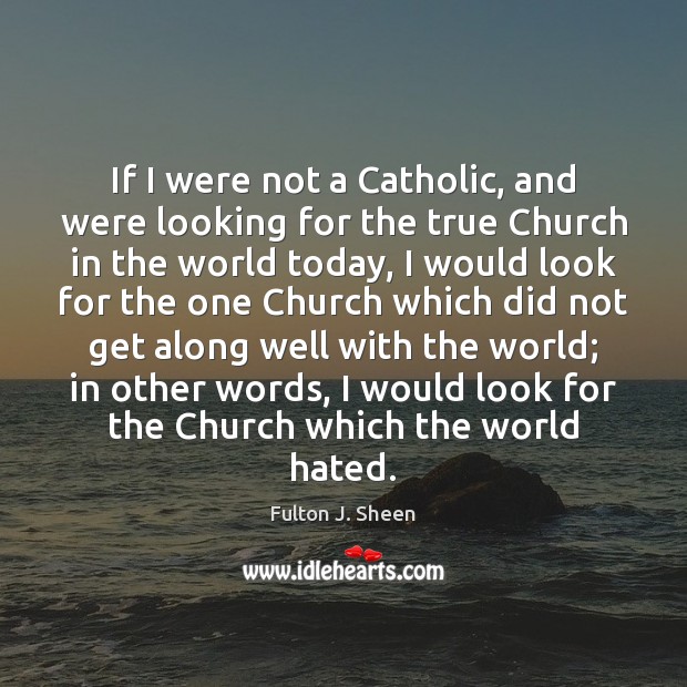 If I were not a Catholic, and were looking for the true Fulton J. Sheen Picture Quote