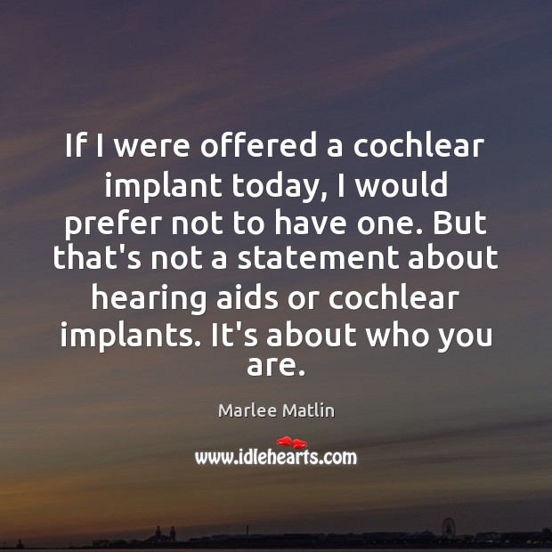 If I were offered a cochlear implant today, I would prefer not Marlee Matlin Picture Quote