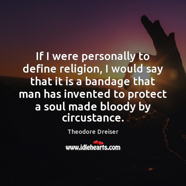 If I were personally to define religion, I would say that it Theodore Dreiser Picture Quote