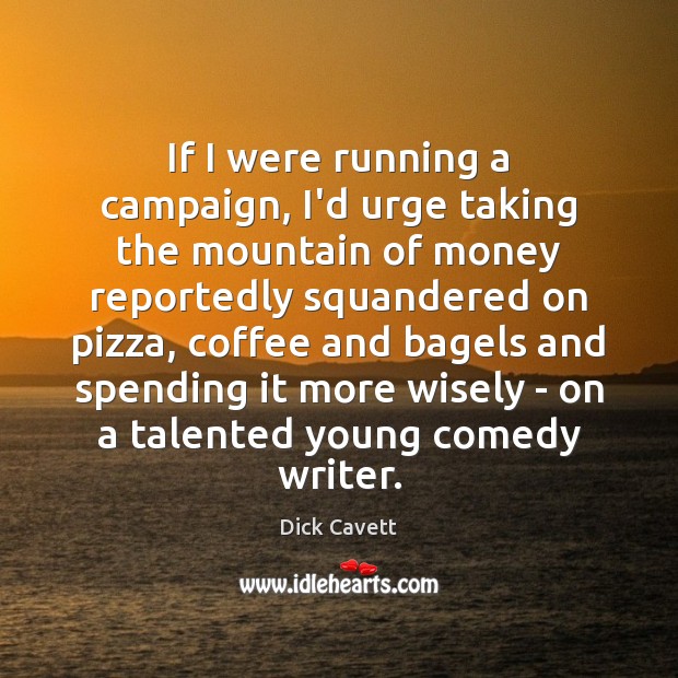 If I were running a campaign, I’d urge taking the mountain of Dick Cavett Picture Quote