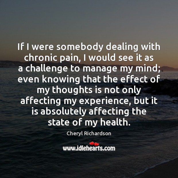 If I were somebody dealing with chronic pain, I would see it Cheryl Richardson Picture Quote
