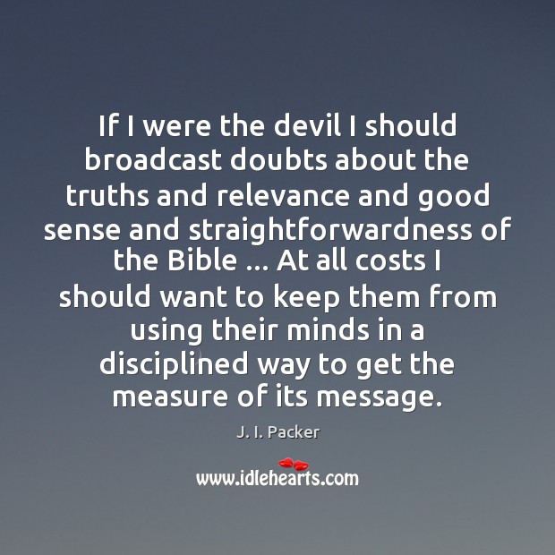 If I were the devil I should broadcast doubts about the truths J. I. Packer Picture Quote