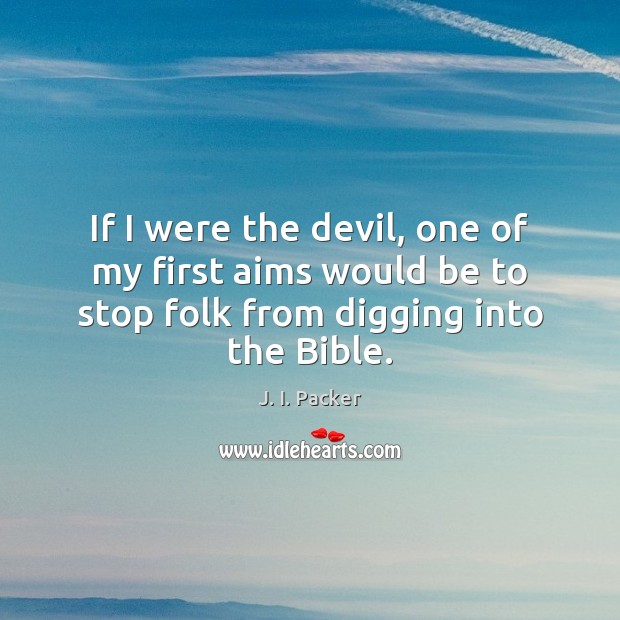 If I were the devil, one of my first aims would be J. I. Packer Picture Quote