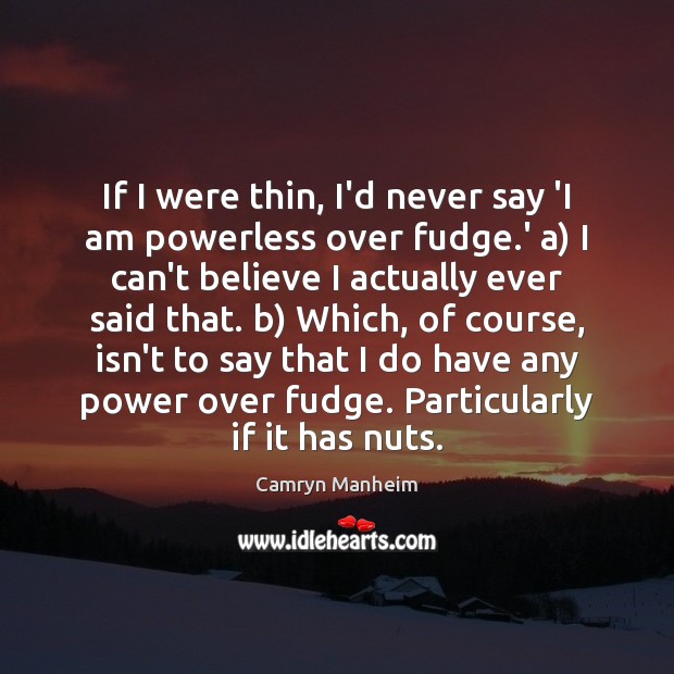If I were thin, I’d never say ‘I am powerless over fudge. Camryn Manheim Picture Quote