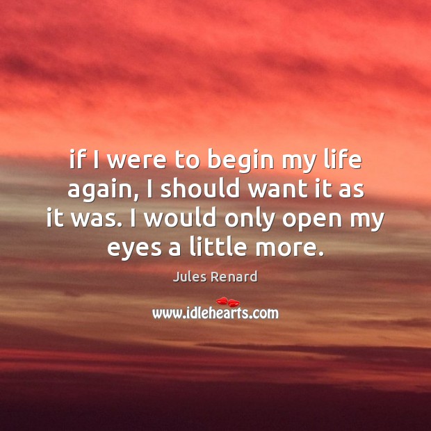 If I were to begin my life again, I should want it Jules Renard Picture Quote