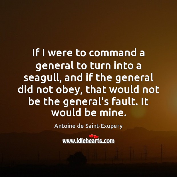 If I were to command a general to turn into a seagull, Antoine de Saint-Exupery Picture Quote