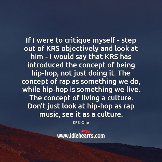 If I were to critique myself – step out of KRS objectively KRS-One Picture Quote