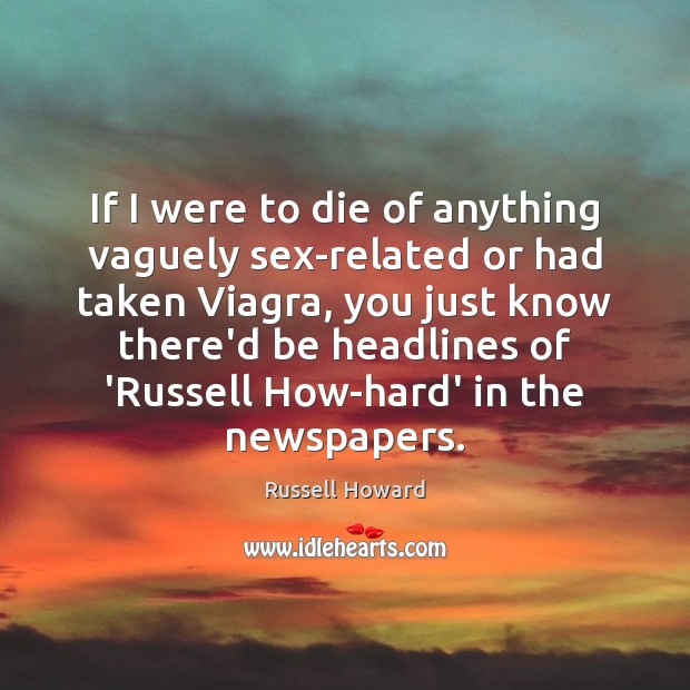 If I were to die of anything vaguely sex-related or had taken Russell Howard Picture Quote